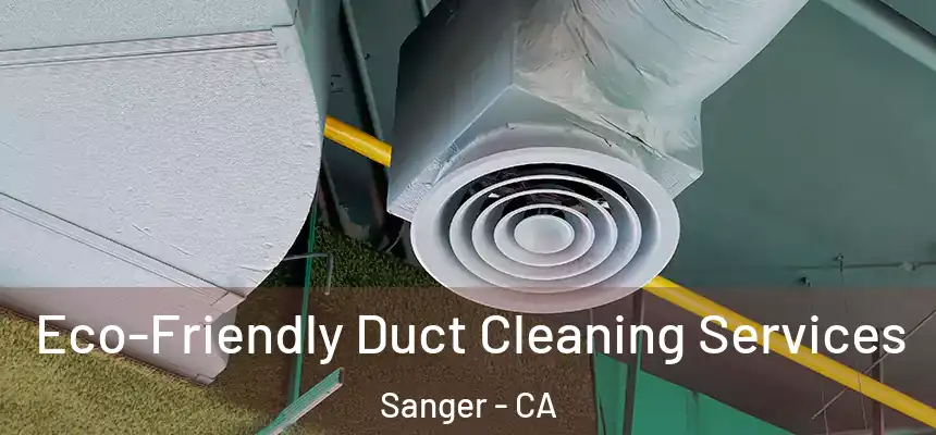 Eco-Friendly Duct Cleaning Services Sanger - CA