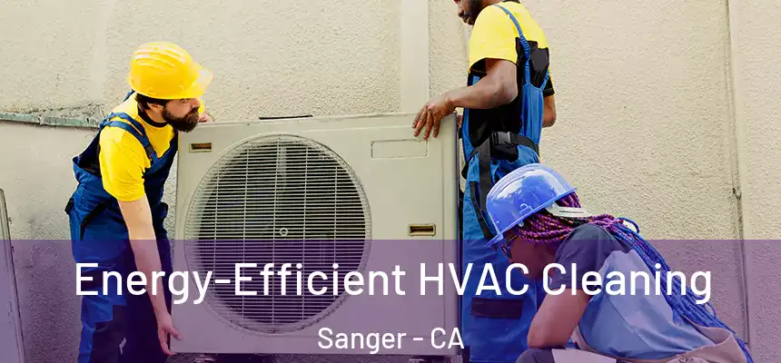  Energy-Efficient HVAC Cleaning Sanger - CA