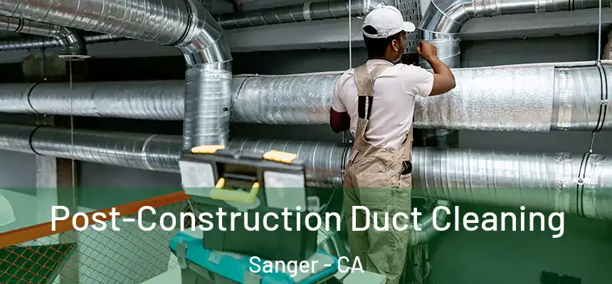  Post-Construction Duct Cleaning Sanger - CA