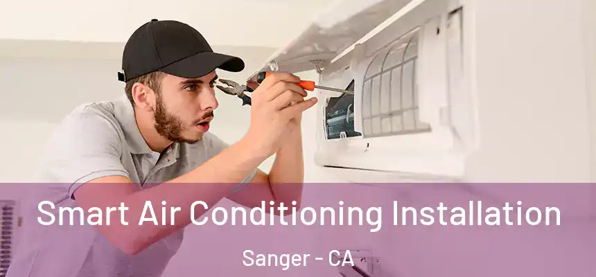  Smart Air Conditioning Installation Sanger - CA